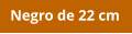 Negro de 22 cm
